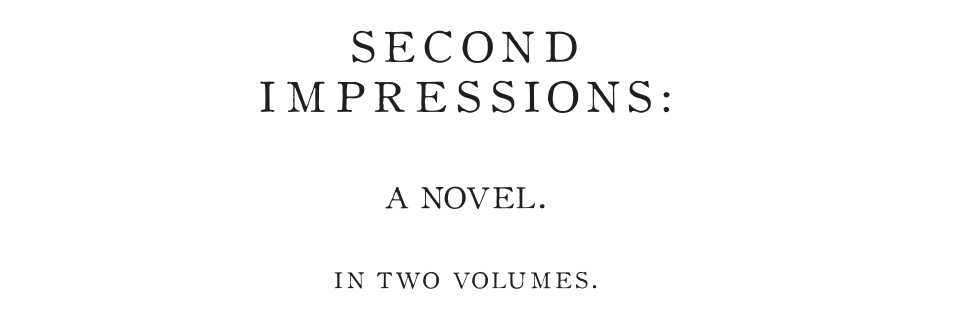 Seond Impressions: A Novel in Two Volumes